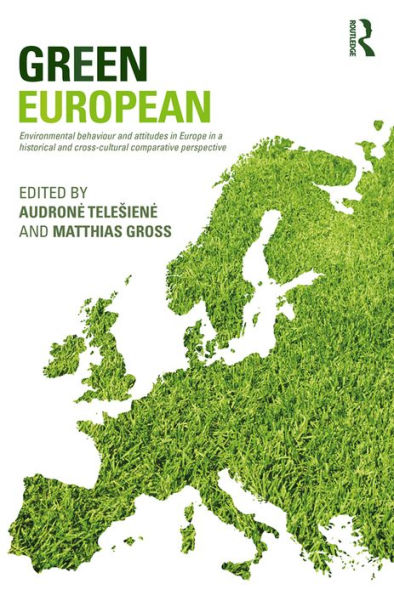 Green European: Environmental Behaviour and Attitudes in Europe in a Historical and Cross-Cultural Comparative Perspective / Edition 1