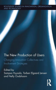 Title: The New Production of Users: Changing Innovation Collectives and Involvement Strategies / Edition 1, Author: Sampsa Hyysalo