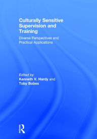 Title: Culturally Sensitive Supervision and Training: Diverse Perspectives and Practical Applications / Edition 1, Author: Kenneth V. Hardy