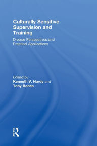 Title: Culturally Sensitive Supervision and Training: Diverse Perspectives and Practical Applications / Edition 1, Author: Kenneth V. Hardy