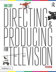 Title: Directing and Producing for Television: A Format Approach / Edition 5, Author: Ivan Cury