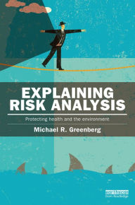 Title: Explaining Risk Analysis: Protecting health and the environment / Edition 1, Author: Michael Greenberg