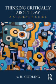 Title: Thinking Critically About Law: A Student's Guide / Edition 1, Author: Amy R. Codling