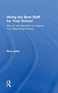 Title: Hiring the Best Staff for Your School: How to Use Narrative to Improve Your Recruiting Process / Edition 1, Author: Rick Jetter