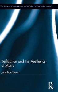 Title: Reification and the Aesthetics of Music / Edition 1, Author: Jonathan Lewis