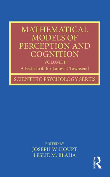 Mathematical Models of Perception and Cognition Volume I: A Festschrift for James T. Townsend / Edition 1