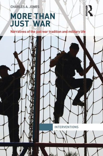 More Than Just War: Narratives of the Just War and Military Life / Edition 1
