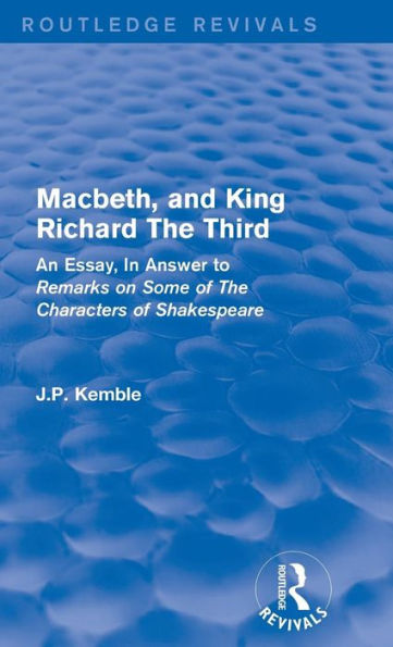 Macbeth, and King Richard The Third: An Essay, In Answer to Remarks on Some of The Characters of Shakespeare / Edition 1