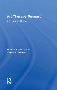 Title: Art Therapy Research: A Practical Guide / Edition 1, Author: Donna Betts