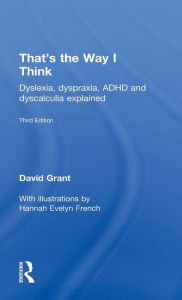 Title: That's the Way I Think: Dyslexia, dyspraxia, ADHD and dyscalculia explained, Author: David Grant