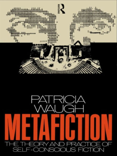 Metafiction: The Theory and Practice of Self-Conscious Fiction / Edition 1