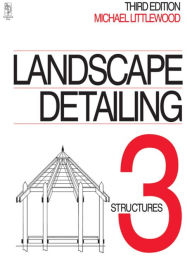 Title: Landscape Detailing Volume 3: Structures / Edition 3, Author: Michael Littlewood