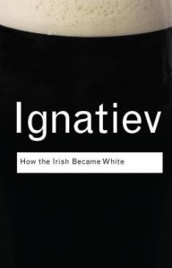 Title: How the Irish Became White, Author: Noel Ignatiev