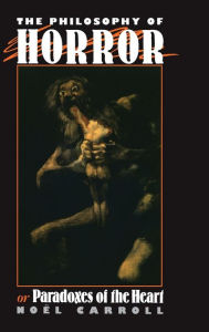 Title: The Philosophy of Horror: Or, Paradoxes of the Heart / Edition 1, Author: Noel Carroll
