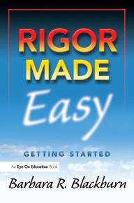 Title: Rigor Made Easy: Getting Started / Edition 1, Author: Barbara R. Blackburn