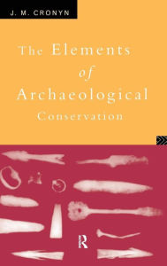 Title: Elements of Archaeological Conservation / Edition 1, Author: J.M. Cronyn