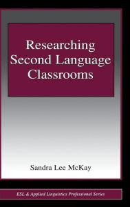 Title: Researching Second Language Classrooms / Edition 1, Author: Sandra Lee Mckay