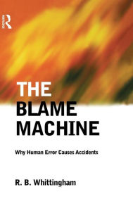 Title: The Blame Machine: Why Human Error Causes Accidents / Edition 1, Author: Robert Whittingham