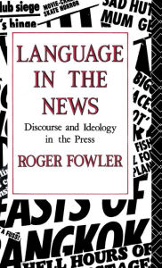 Title: Language in the News: Discourse and Ideology in the Press / Edition 1, Author: Roger Fowler