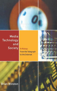 Title: Media Technology and Society: A History From the Printing Press to the Superhighway / Edition 1, Author: Brian Winston