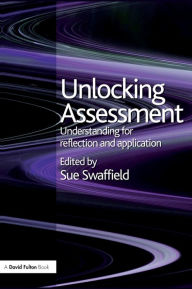 Title: Unlocking Assessment: Understanding for Reflection and Application / Edition 1, Author: Sue Swaffield