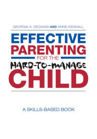 Title: Effective Parenting for the Hard-to-Manage Child: A Skills-Based Book / Edition 1, Author: Georgia A. DeGangi