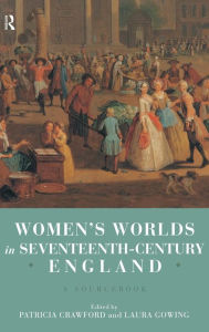 Title: Women's Worlds in Seventeenth Century England: A Sourcebook / Edition 1, Author: Patricia Crawford