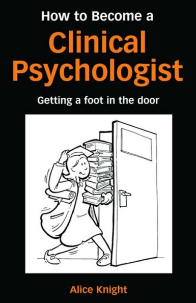 How to Become a Clinical Psychologist: Getting a Foot in the Door / Edition 1