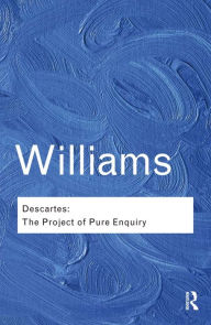 Title: Descartes: The Project of Pure Enquiry / Edition 1, Author: Bernard Williams