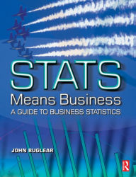 Title: Stats Means Business: Statistics and Business Analytics for Business, Hospitality and Tourism / Edition 1, Author: John Buglear