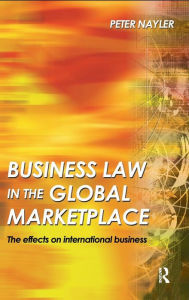 Title: Business Law in the Global Market Place / Edition 1, Author: Peter Nayler