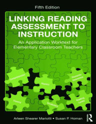Title: Linking Reading Assessment to Instruction: An Application Worktext for Elementary Classroom Teachers / Edition 5, Author: Arleen Shearer Mariotti
