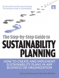 Title: The Step-by-Step Guide to Sustainability Planning: How to Create and Implement Sustainability Plans in Any Business or Organization / Edition 1, Author: Darcy Hitchcock