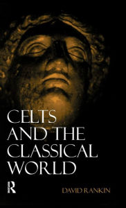 Title: Celts and the Classical World / Edition 2, Author: David Rankin