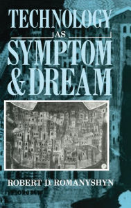 Title: Technology as Symptom and Dream / Edition 1, Author: Robert Romanyshyn