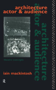 Title: Architecture, Actor and Audience / Edition 1, Author: Iain Mackintosh