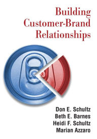 Title: Building Customer-brand Relationships / Edition 1, Author: Don E. Schultz