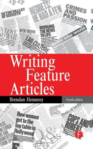 Title: Writing Feature Articles / Edition 4, Author: Brendan Hennessy