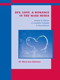 Title: Sex, Love, and Romance in the Mass Media: Analysis and Criticism of Unrealistic Portrayals and Their Influence / Edition 1, Author: Mary-Lou Galician