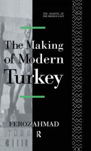 Title: The Making of Modern Turkey / Edition 1, Author: Ahmad Feroz