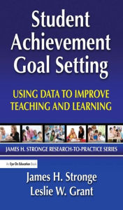 Title: Student Achievement Goal Setting: Using Data to Improve Teaching and Learning, Author: Leslie Grant