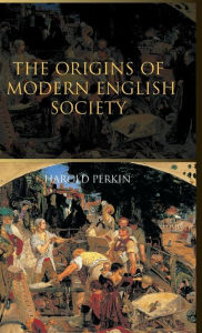 Title: The Origins of Modern English Society / Edition 2, Author: Harold Perkin