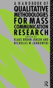 Title: A Handbook of Qualitative Methodologies for Mass Communication Research / Edition 1, Author: Nicholas W. Jankowski