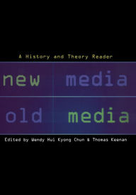 Title: New Media, Old Media: A History and Theory Reader / Edition 1, Author: Wendy Hui Kyong Chun