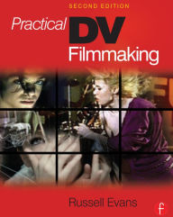 Title: Practical DV Filmmaking / Edition 2, Author: Russell Evans