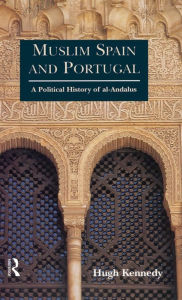 Title: Muslim Spain and Portugal: A Political History of al-Andalus / Edition 1, Author: Hugh Kennedy