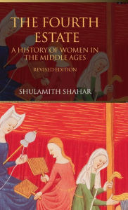 Title: The Fourth Estate: A History of Women in the Middle Ages / Edition 2, Author: Shulamith Shahar