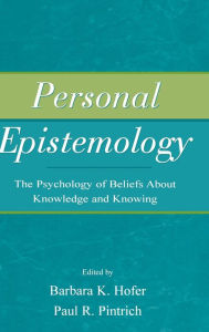 Title: Personal Epistemology: The Psychology of Beliefs About Knowledge and Knowing / Edition 1, Author: Barbara K. Hofer