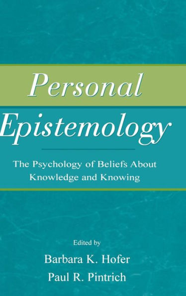 Personal Epistemology: The Psychology of Beliefs About Knowledge and Knowing / Edition 1