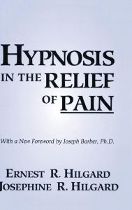 Title: Hypnosis In The Relief Of Pain / Edition 1, Author: Ernest R. Hilgard